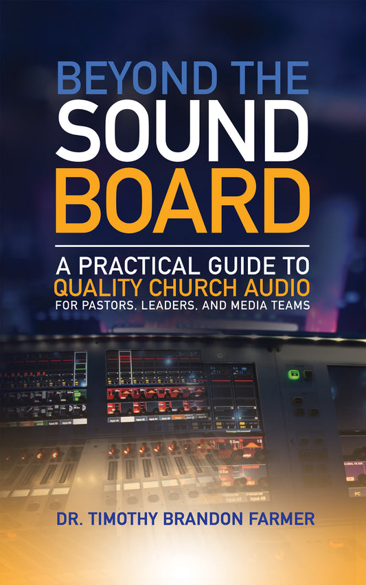 Beyond the Sound Board: A Practical Guide to Quality Church Audio for Pastors, Leaders, and Media Teams PAPERBACK